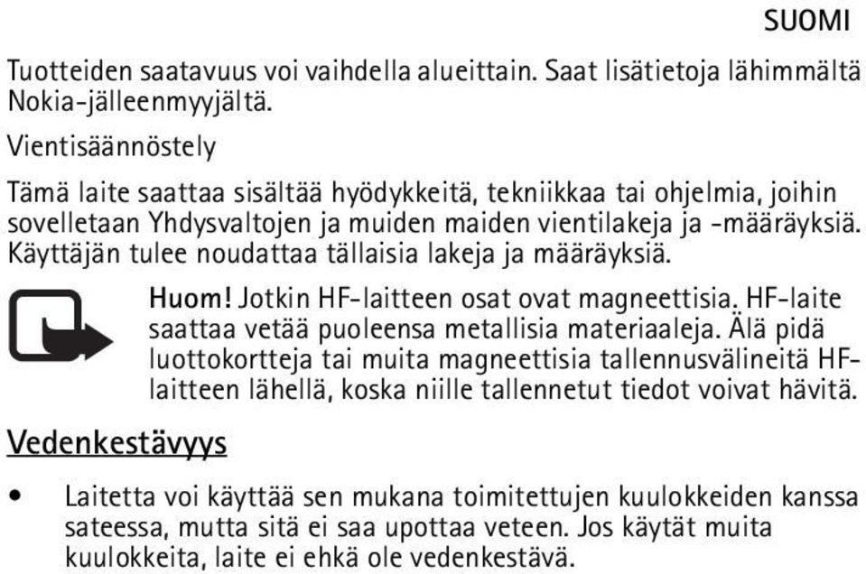 Käyttäjän tulee noudattaa tällaisia lakeja ja määräyksiä. Huom! Jotkin HF-laitteen osat ovat magneettisia. HF-laite saattaa vetää puoleensa metallisia materiaaleja.