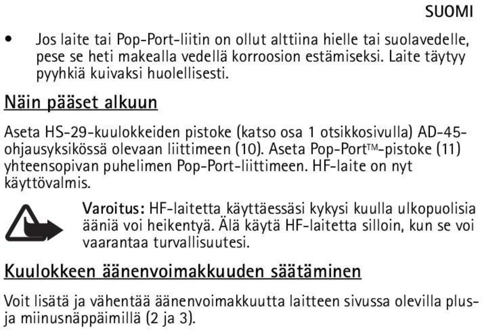 Aseta Pop-Port TM -pistoke (11) yhteensopivan puhelimen Pop-Port-liittimeen. HF-laite on nyt käyttövalmis.