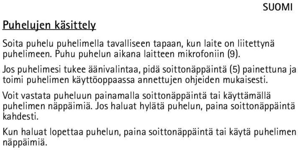 Jos puhelimesi tukee äänivalintaa, pidä soittonäppäintä (5) painettuna ja toimi puhelimen käyttöoppaassa annettujen ohjeiden