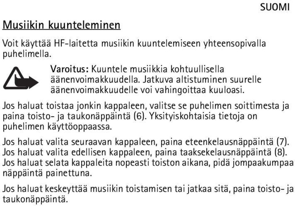 Yksityiskohtaisia tietoja on puhelimen käyttöoppaassa. Jos haluat valita seuraavan kappaleen, paina eteenkelausnäppäintä (7).