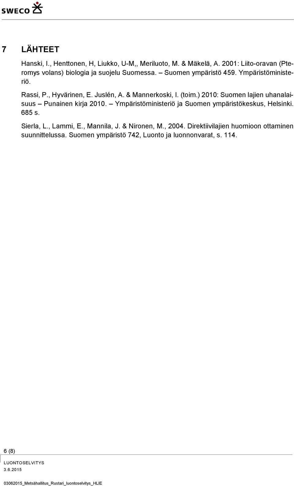 Juslén, A. & Mannerkoski, I. (toim.) 2010: Suomen lajien uhanalaisuus Punainen kirja 2010.