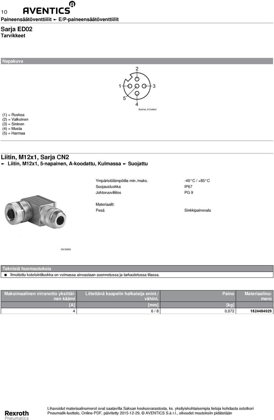 -40 C / +85 C Suojausluokka IP67 Johtoruuviliitos PG 9 Materiaalit: Pesä Sinkkipainevalu 0013053 Teknisiä huomautuksia Ilmoitettu kotelointiluokka on voimassa