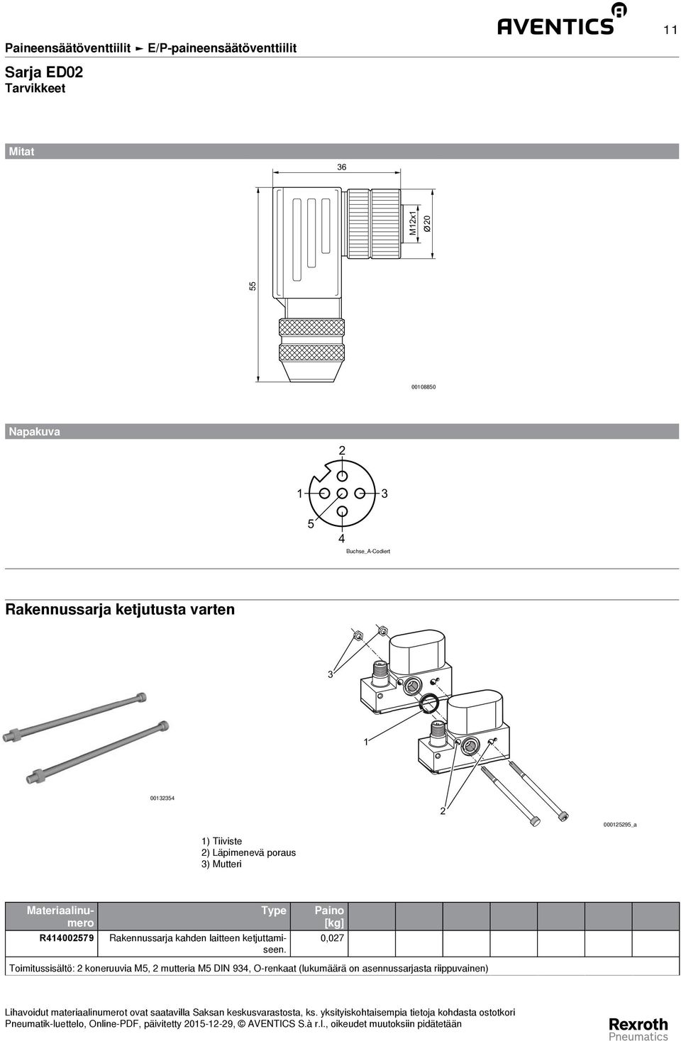 Läpimenevä poraus 3) Mutteri Materiaalinumero R41400579 Type Rakennussarja kahden laitteen ketjuttamiseen.