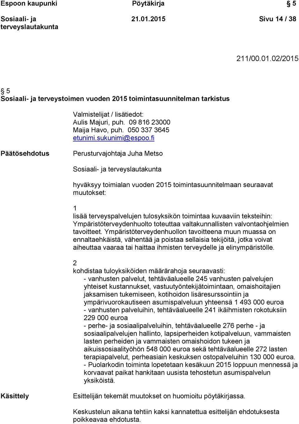 fi Päätösehdotus Perusturvajohtaja Juha Metso hyväksyy toimialan vuoden 2015 toimintasuunnitelmaan seuraavat muutokset: 1 lisää terveyspalvelujen tulosyksikön toimintaa kuvaaviin teksteihin: