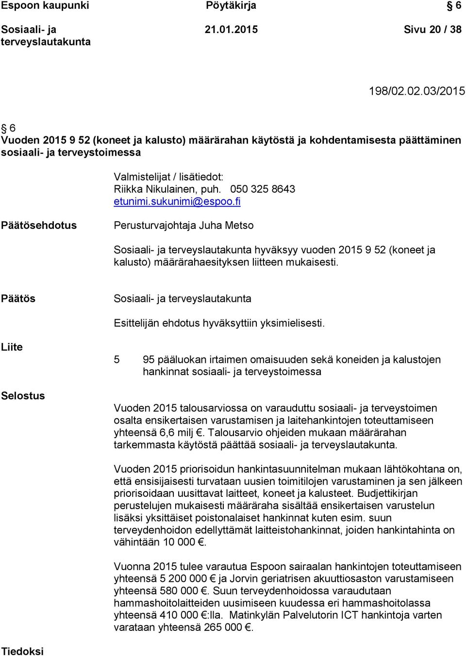 050 325 8643 etunimi.sukunimi@espoo.fi Päätösehdotus Perusturvajohtaja Juha Metso hyväksyy vuoden 2015 9 52 (koneet ja kalusto) määrärahaesityksen liitteen mukaisesti.