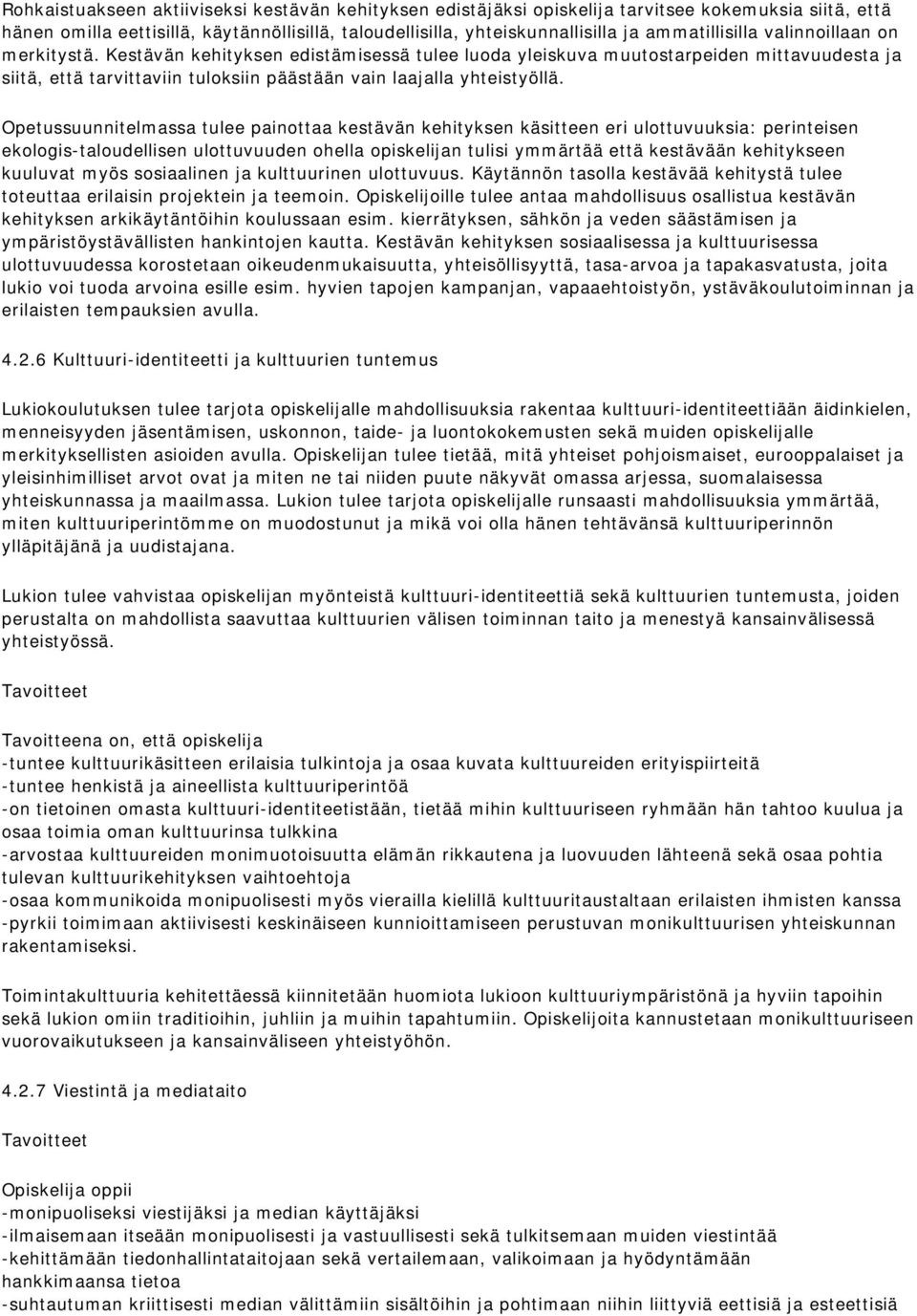 Kestävän kehityksen edistämisessä tulee luoda yleiskuva muutostarpeiden mittavuudesta ja siitä, että tarvittaviin tuloksiin päästään vain laajalla yhteistyöllä.