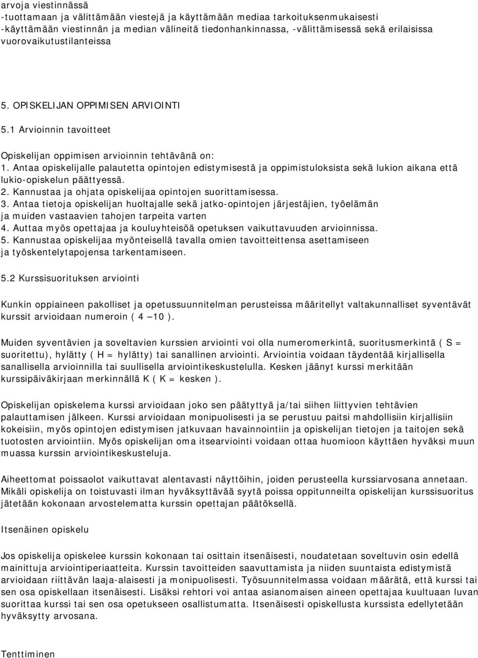 Antaa opiskelijalle palautetta opintojen edistymisestä ja oppimistuloksista sekä lukion aikana että lukio-opiskelun päättyessä. 2. Kannustaa ja ohjata opiskelijaa opintojen suorittamisessa. 3.