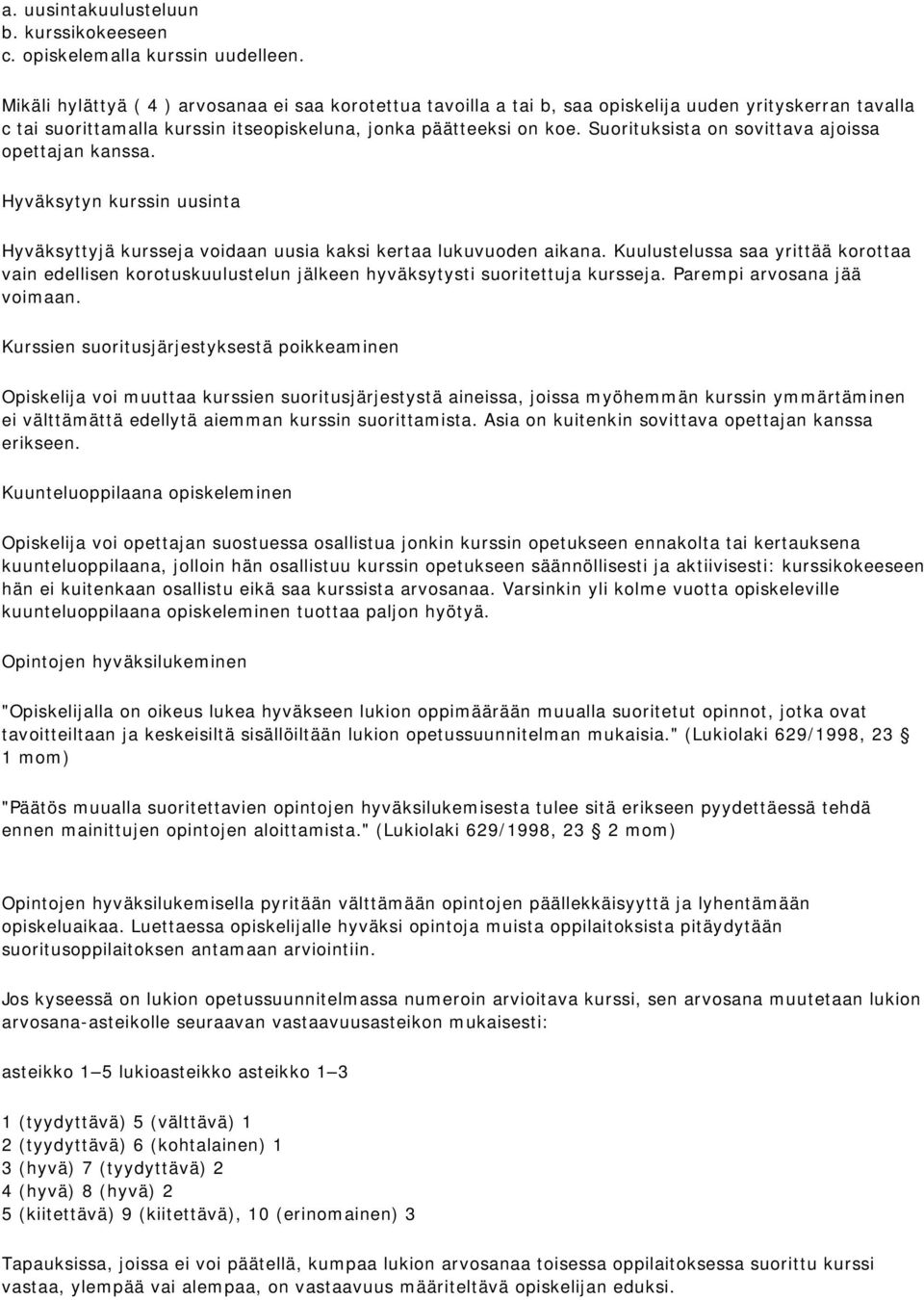 Suorituksista on sovittava ajoissa opettajan kanssa. Hyväksytyn kurssin uusinta Hyväksyttyjä kursseja voidaan uusia kaksi kertaa lukuvuoden aikana.