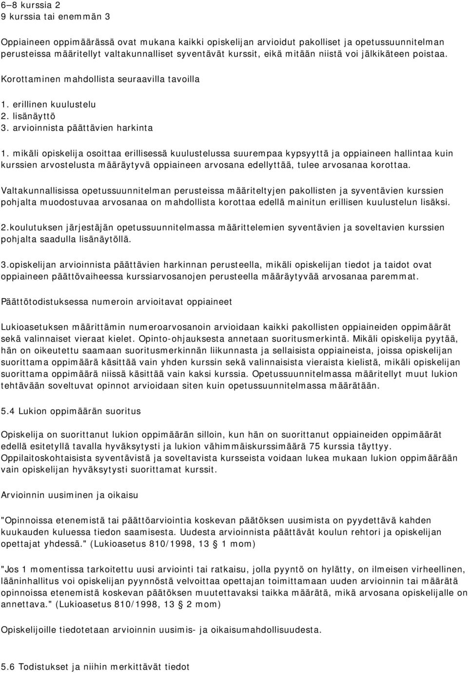 mikäli opiskelija osoittaa erillisessä kuulustelussa suurempaa kypsyyttä ja oppiaineen hallintaa kuin kurssien arvostelusta määräytyvä oppiaineen arvosana edellyttää, tulee arvosanaa korottaa.