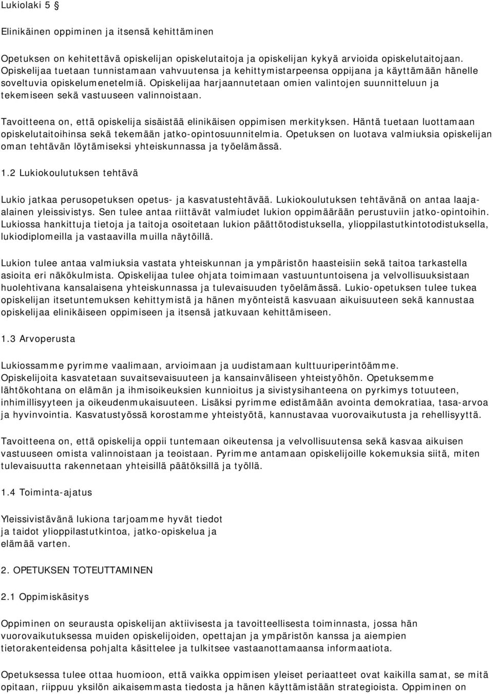 Opiskelijaa harjaannutetaan omien valintojen suunnitteluun ja tekemiseen sekä vastuuseen valinnoistaan. Tavoitteena on, että opiskelija sisäistää elinikäisen oppimisen merkityksen.