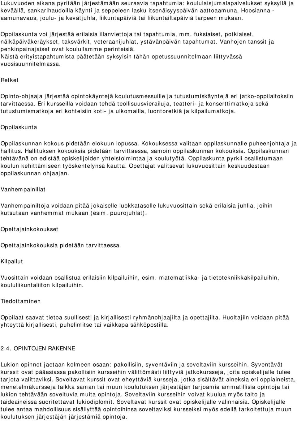 fuksiaiset, potkiaiset, nälkäpäiväkeräykset, taksvärkit, veteraanijuhlat, ystävänpäivän tapahtumat. Vanhojen tanssit ja penkinpainajaiset ovat koulullamme perinteisiä.