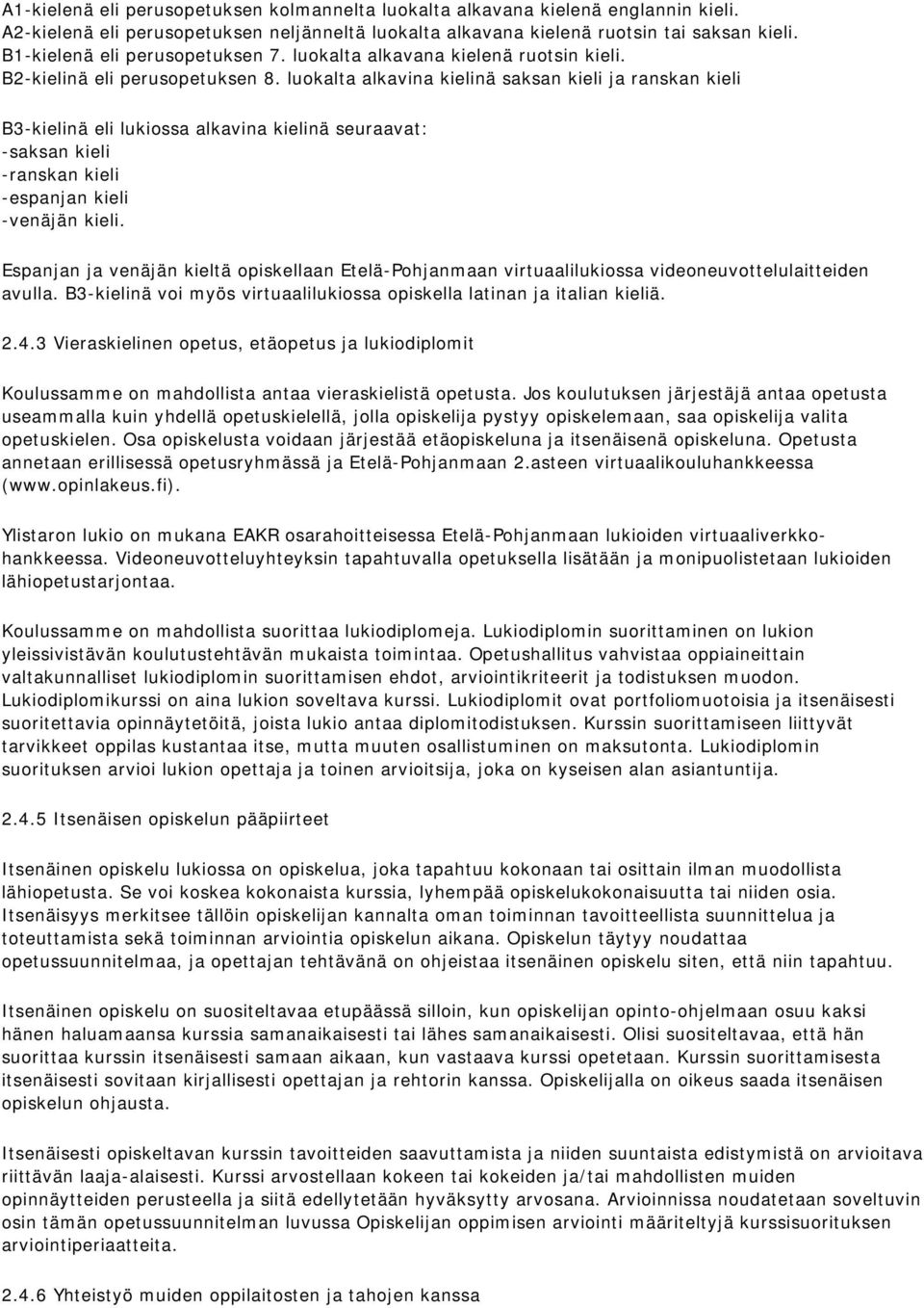 luokalta alkavina kielinä saksan kieli ja ranskan kieli B3-kielinä eli lukiossa alkavina kielinä seuraavat: -saksan kieli -ranskan kieli -espanjan kieli -venäjän kieli.