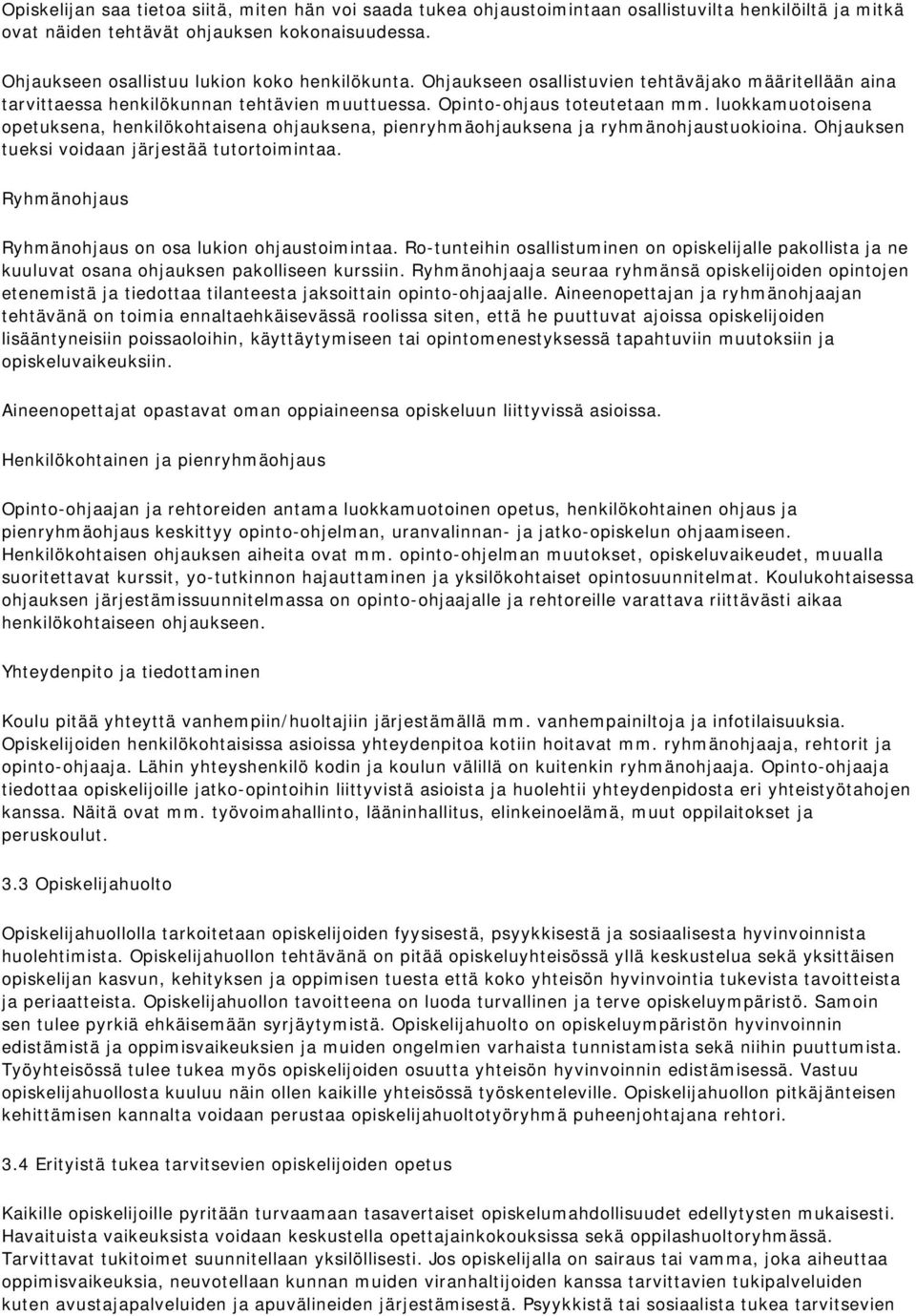 luokkamuotoisena opetuksena, henkilökohtaisena ohjauksena, pienryhmäohjauksena ja ryhmänohjaustuokioina. Ohjauksen tueksi voidaan järjestää tutortoimintaa.