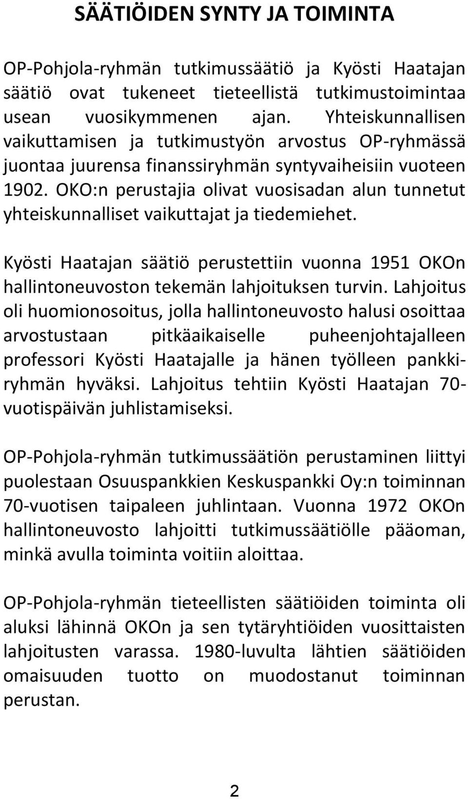 OKO:n perustajia olivat vuosisadan alun tunnetut yhteiskunnalliset vaikuttajat ja tiedemiehet. Kyösti Haatajan säätiö perustettiin vuonna 1951 OKOn hallintoneuvoston tekemän lahjoituksen turvin.