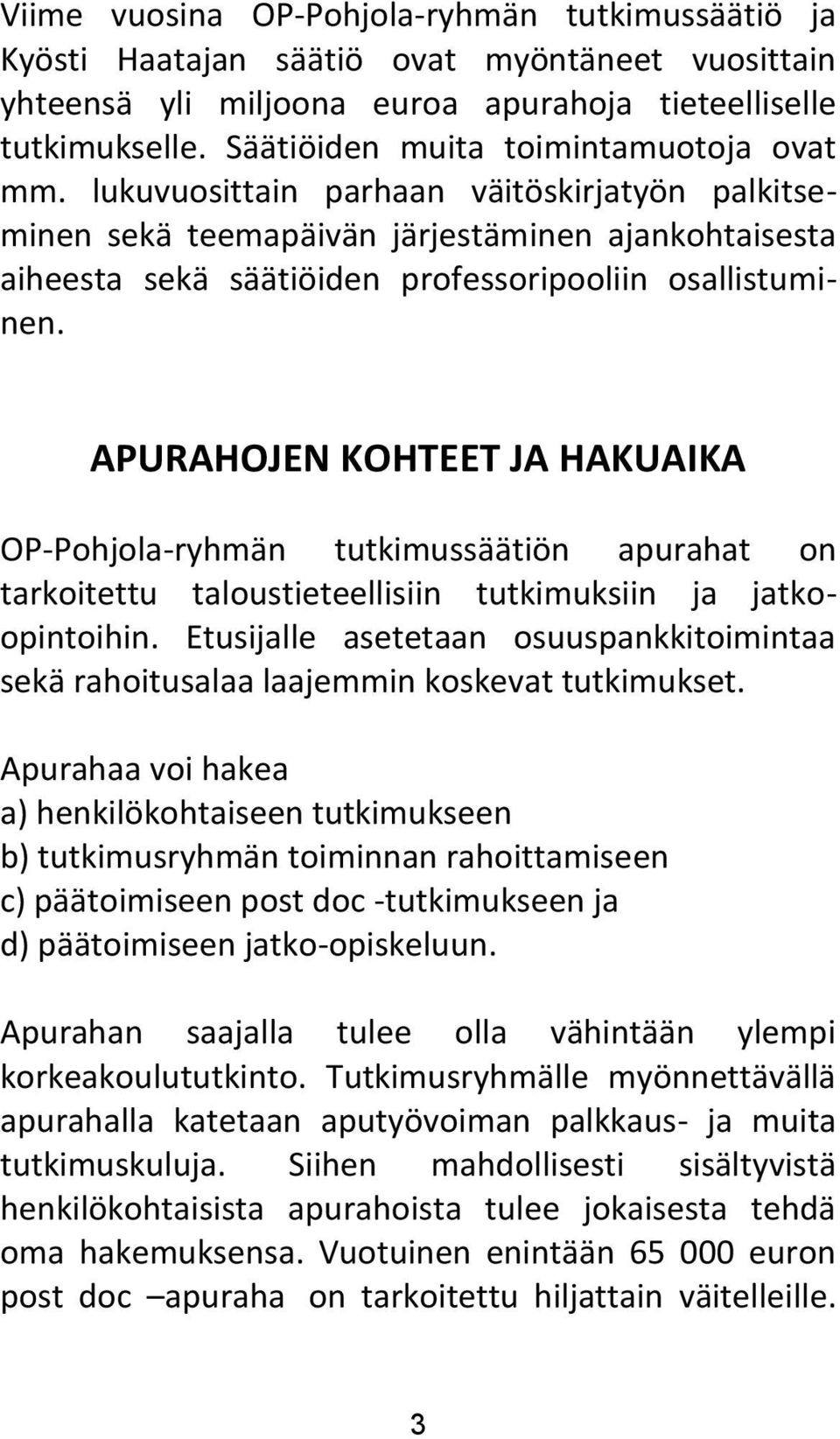 APURAHOJEN KOHTEET JA HAKUAIKA OP-Pohjola-ryhmän tutkimussäätiön apurahat on tarkoitettu taloustieteellisiin tutkimuksiin ja jatkoopintoihin.