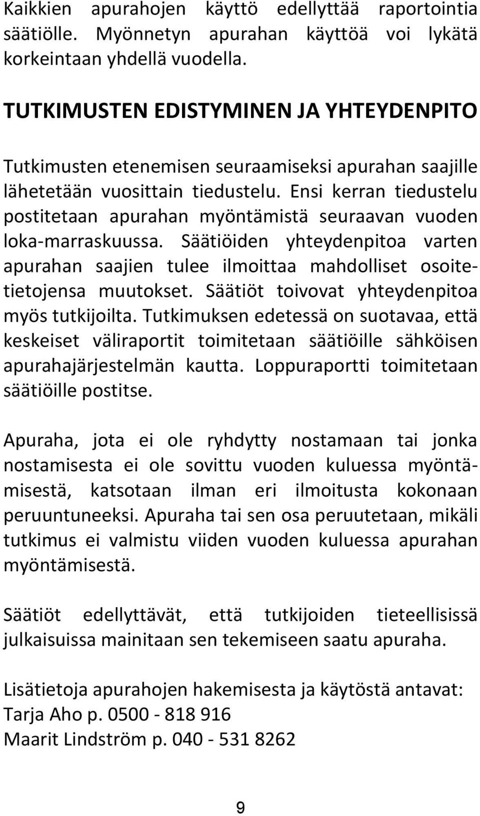 Ensi kerran tiedustelu postitetaan apurahan myöntämistä seuraavan vuoden loka-marraskuussa. Säätiöiden yhteydenpitoa varten apurahan saajien tulee ilmoittaa mahdolliset osoitetietojensa muutokset.