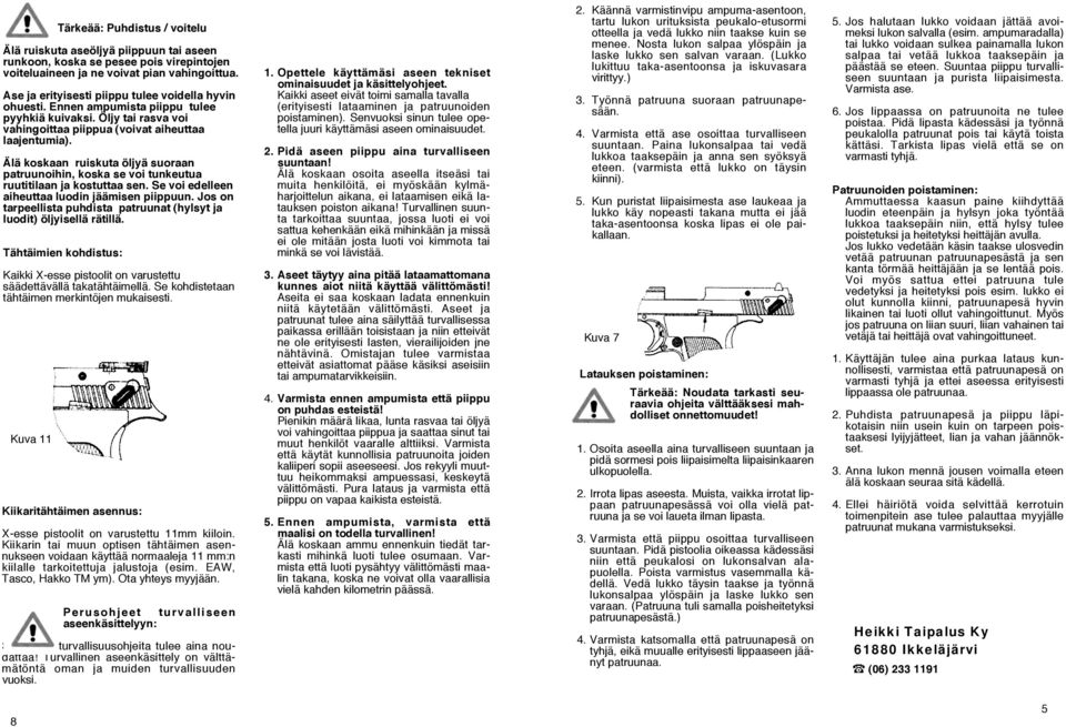 Älä koskaan ruiskuta öljyä suoraan patruunoihin, koska se voi tunkeutua ruutitilaan ja kostuttaa sen. Se voi edelleen aiheuttaa luodin jäämisen piippuun.