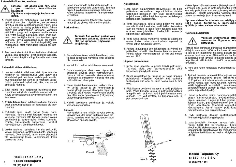 Varmista että lukko pysyy auki salpansa avulla ennenkuin yrität poistaa patruunan käsin. Pidä kasvosi pois heittäjän tieltä.