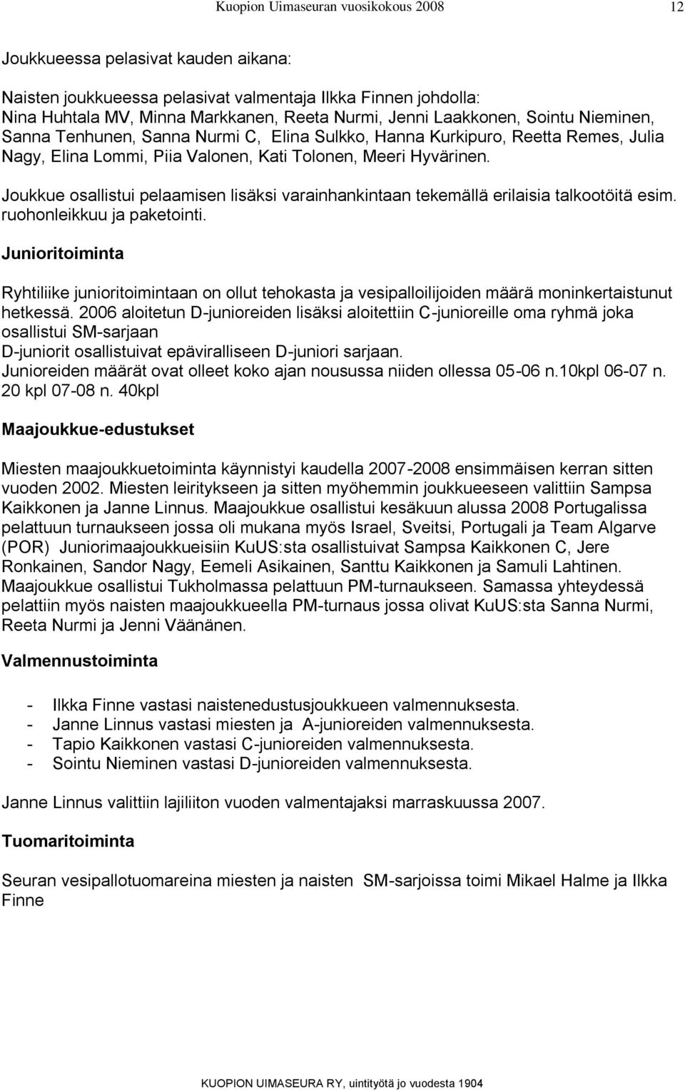 Joukkue osallistui pelaamisen lisäksi varainhankintaan tekemällä erilaisia talkootöitä esim. ruohonleikkuu ja paketointi.