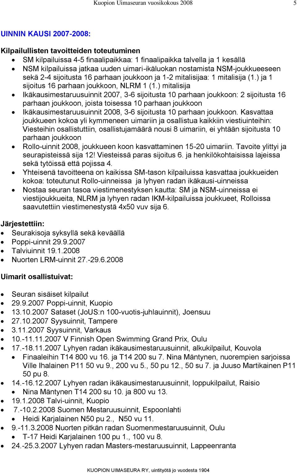 ) mitalisija Ikäkausimestaruusuinnit 2007, 3-6 sijoitusta 10 parhaan joukkoon: 2 sijoitusta 16 parhaan joukkoon, joista toisessa 10 parhaan joukkoon Ikäkausimestaruusuinnit 2008, 3-6 sijoitusta 10