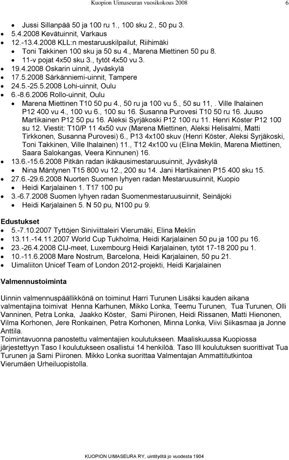 -8.6.2006 Rollo-uinnit, Oulu Marena Miettinen T10 50 pu 4., 50 ru ja 100 vu 5., 50 su 11,. Ville Ihalainen P12 400 vu 4., 100 vu 6., 100 su 16. Susanna Purovesi T10 50 ru 16.