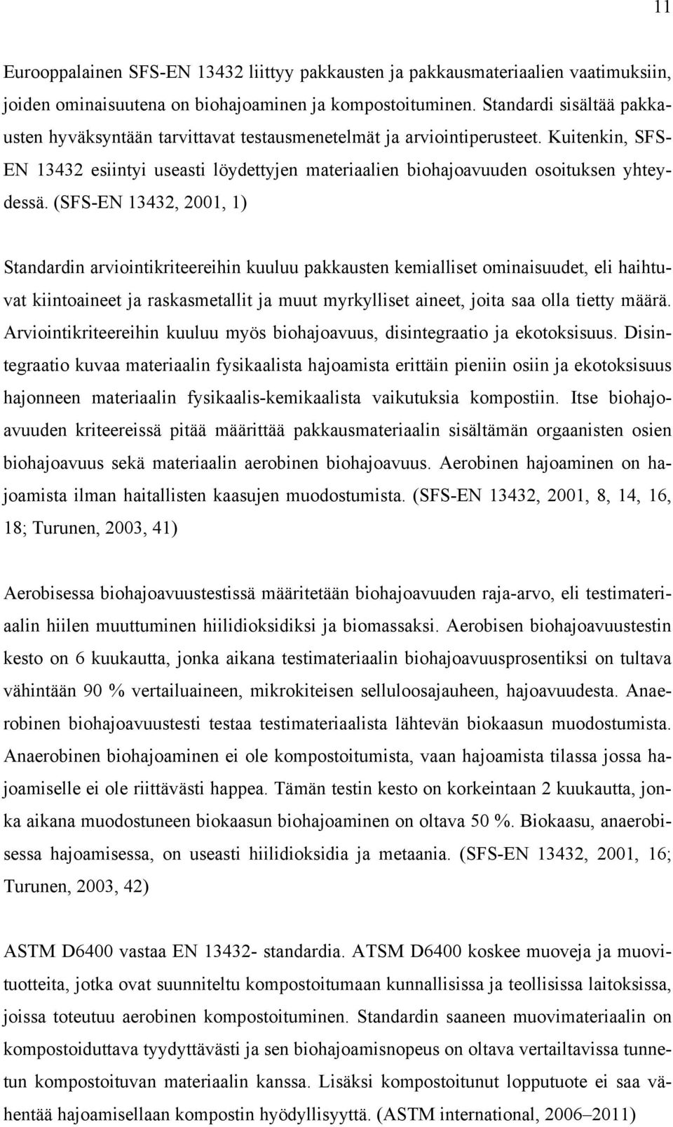 (SFS-EN 13432, 2001, 1) Standardin arviointikriteereihin kuuluu pakkausten kemialliset ominaisuudet, eli haihtuvat kiintoaineet ja raskasmetallit ja muut myrkylliset aineet, joita saa olla tietty