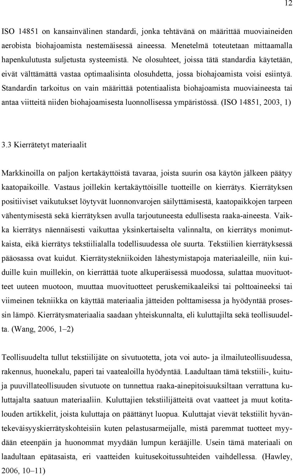 Ne olosuhteet, joissa tätä standardia käytetään, eivät välttämättä vastaa optimaalisinta olosuhdetta, jossa biohajoamista voisi esiintyä.