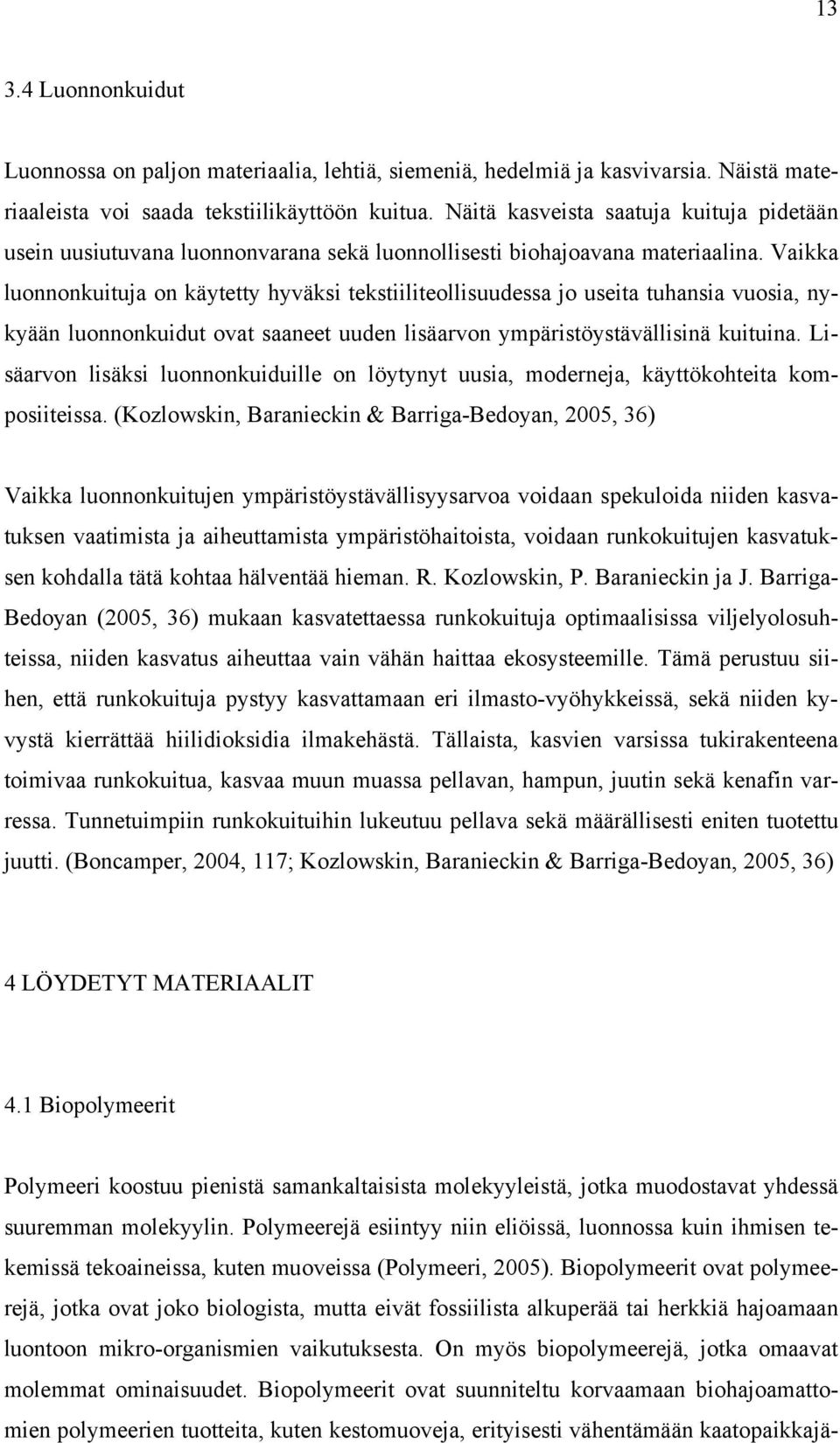 Vaikka luonnonkuituja on käytetty hyväksi tekstiiliteollisuudessa jo useita tuhansia vuosia, nykyään luonnonkuidut ovat saaneet uuden lisäarvon ympäristöystävällisinä kuituina.