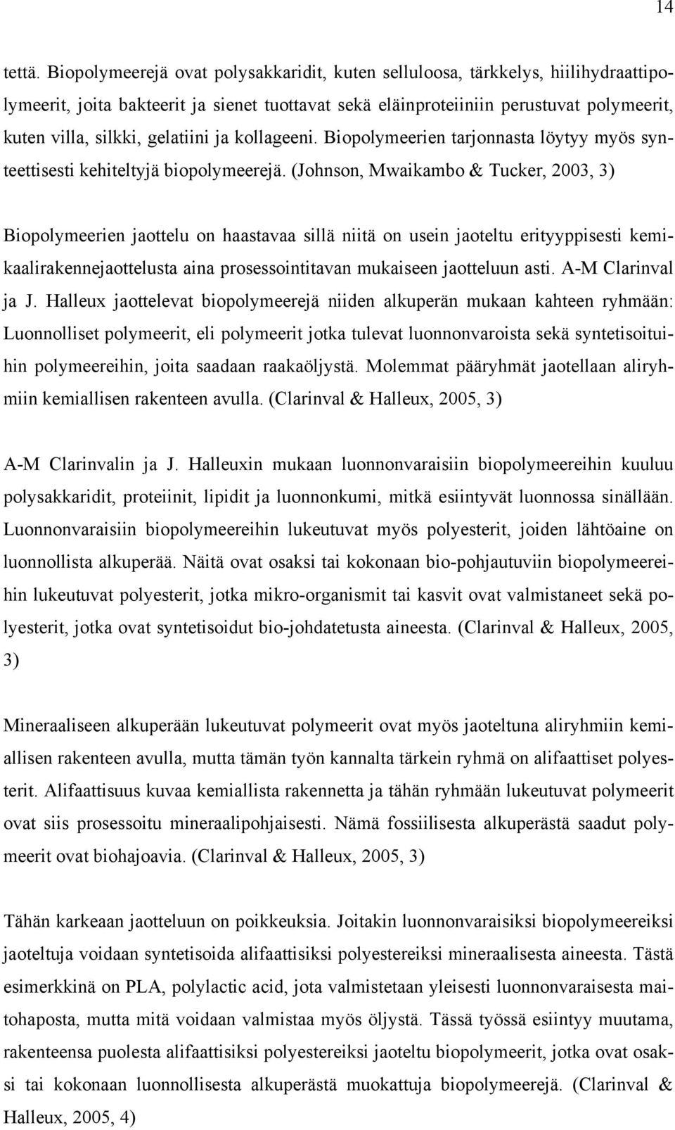 gelatiini ja kollageeni. Biopolymeerien tarjonnasta löytyy myös synteettisesti kehiteltyjä biopolymeerejä.