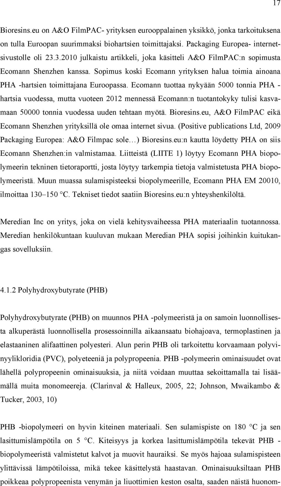 Ecomann tuottaa nykyään 5000 tonnia PHA - hartsia vuodessa, mutta vuoteen 2012 mennessä Ecomann:n tuotantokyky tulisi kasvamaan 50000 tonnia vuodessa uuden tehtaan myötä. Bioresins.