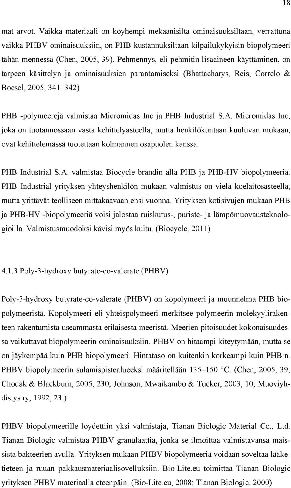 Pehmennys, eli pehmitin lisäaineen käyttäminen, on tarpeen käsittelyn ja ominaisuuksien parantamiseksi (Bhattacharys, Reis, Correlo & Boesel, 2005, 341 342) PHB -polymeerejä valmistaa Micromidas Inc