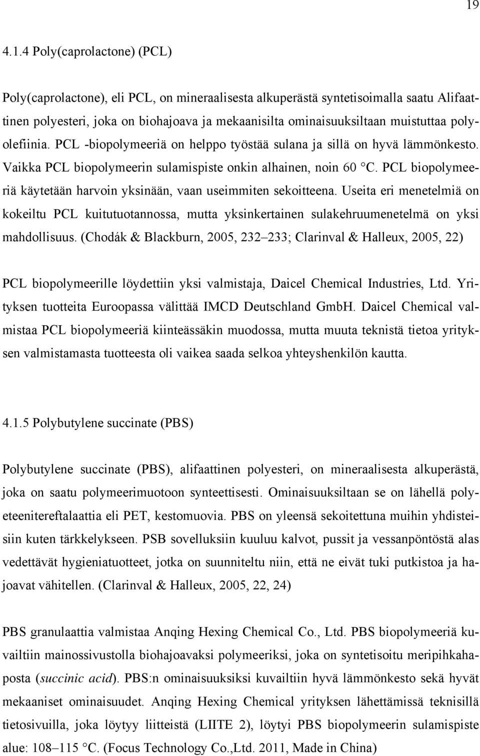 PCL biopolymeeriä käytetään harvoin yksinään, vaan useimmiten sekoitteena. Useita eri menetelmiä on kokeiltu PCL kuitutuotannossa, mutta yksinkertainen sulakehruumenetelmä on yksi mahdollisuus.