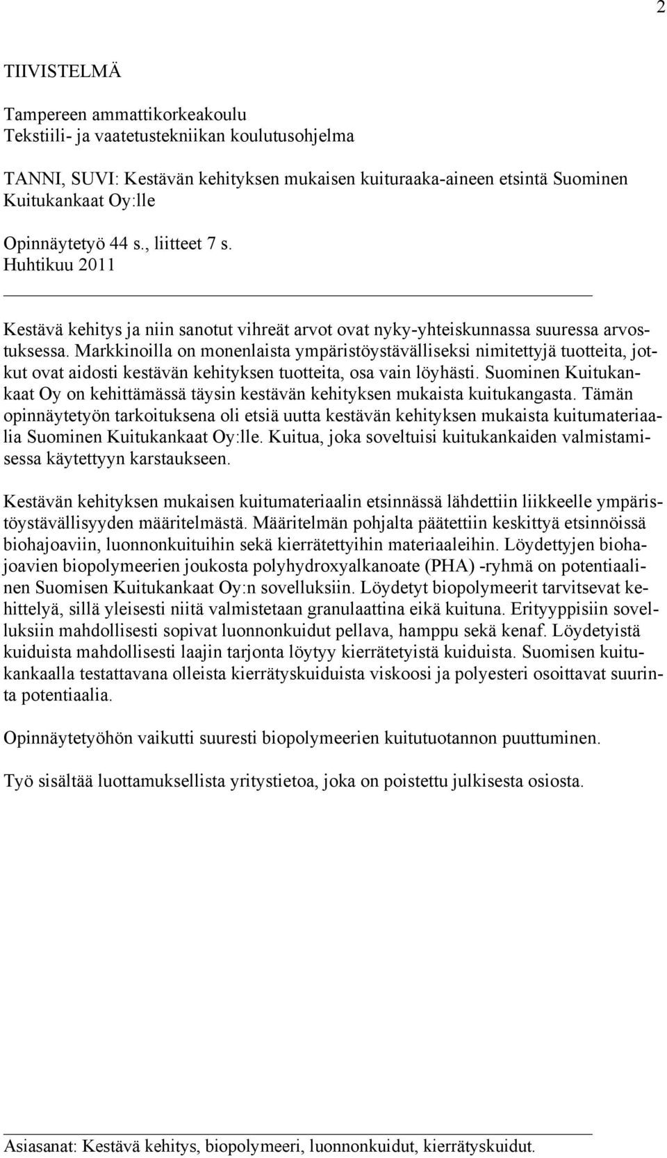 Markkinoilla on monenlaista ympäristöystävälliseksi nimitettyjä tuotteita, jotkut ovat aidosti kestävän kehityksen tuotteita, osa vain löyhästi.