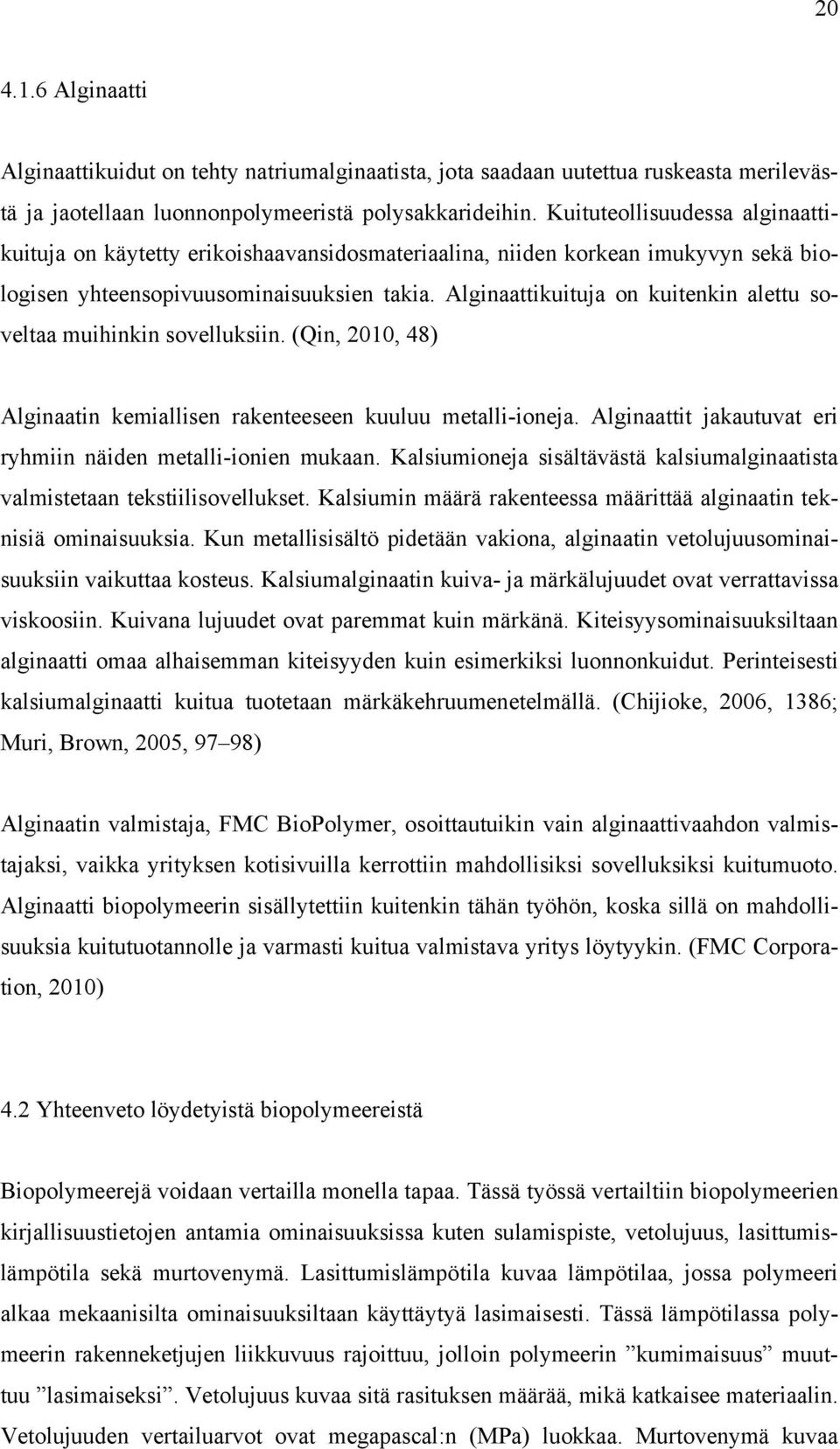 Alginaattikuituja on kuitenkin alettu soveltaa muihinkin sovelluksiin. (Qin, 2010, 48) Alginaatin kemiallisen rakenteeseen kuuluu metalli-ioneja.