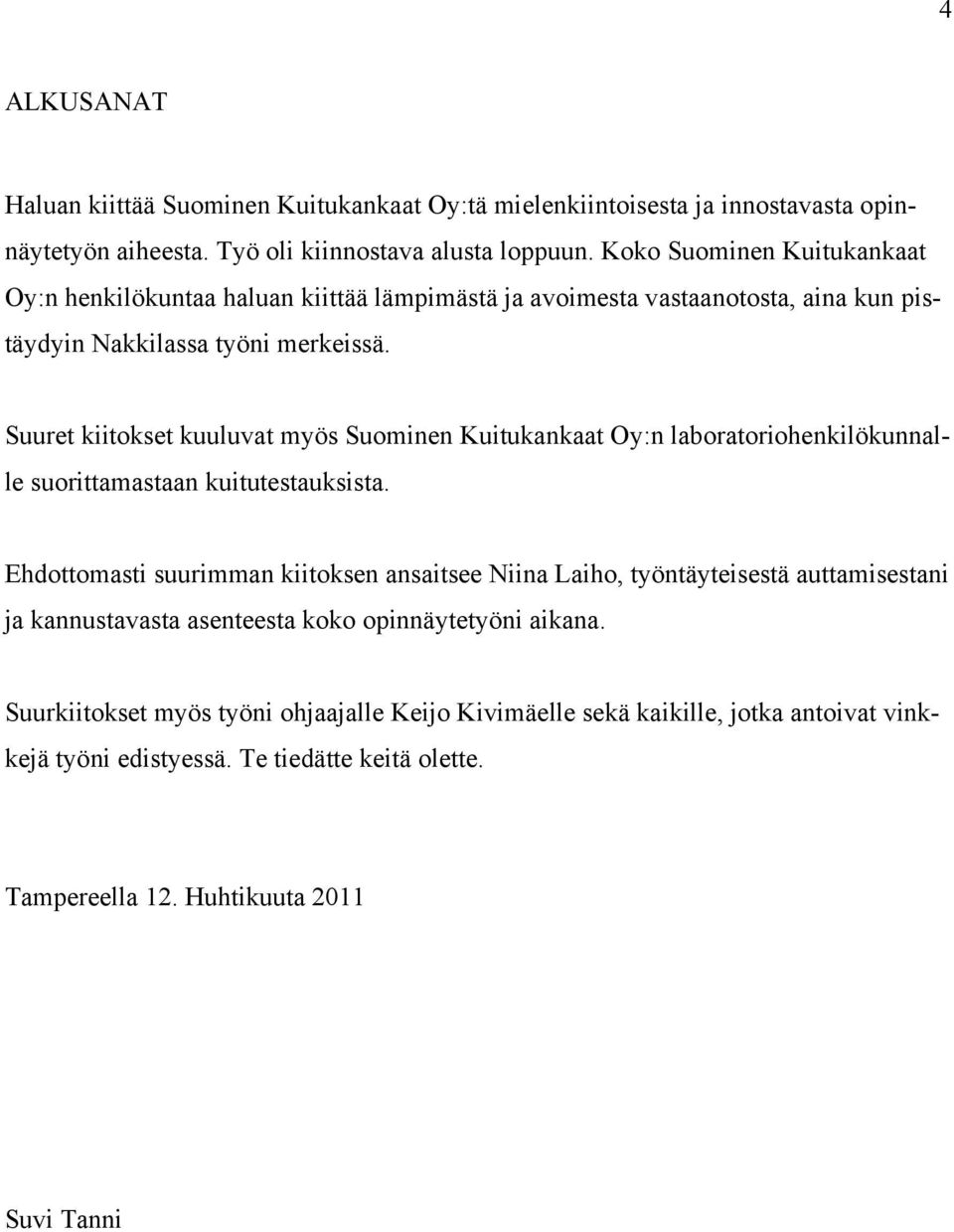 Suuret kiitokset kuuluvat myös Suominen Kuitukankaat Oy:n laboratoriohenkilökunnalle suorittamastaan kuitutestauksista.
