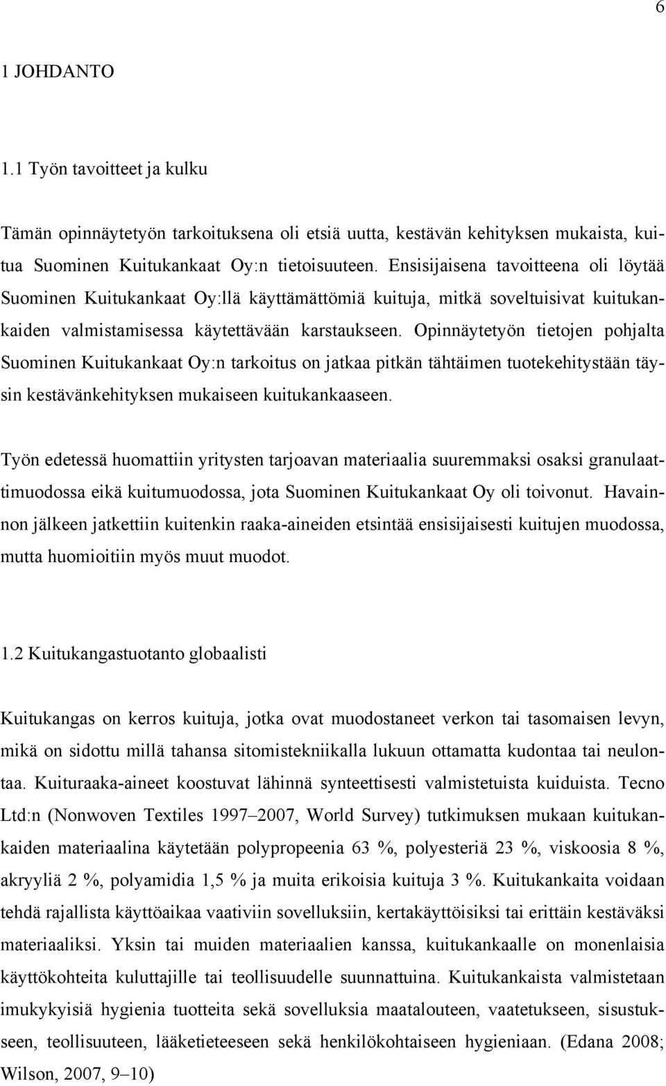 Opinnäytetyön tietojen pohjalta Suominen Kuitukankaat Oy:n tarkoitus on jatkaa pitkän tähtäimen tuotekehitystään täysin kestävänkehityksen mukaiseen kuitukankaaseen.