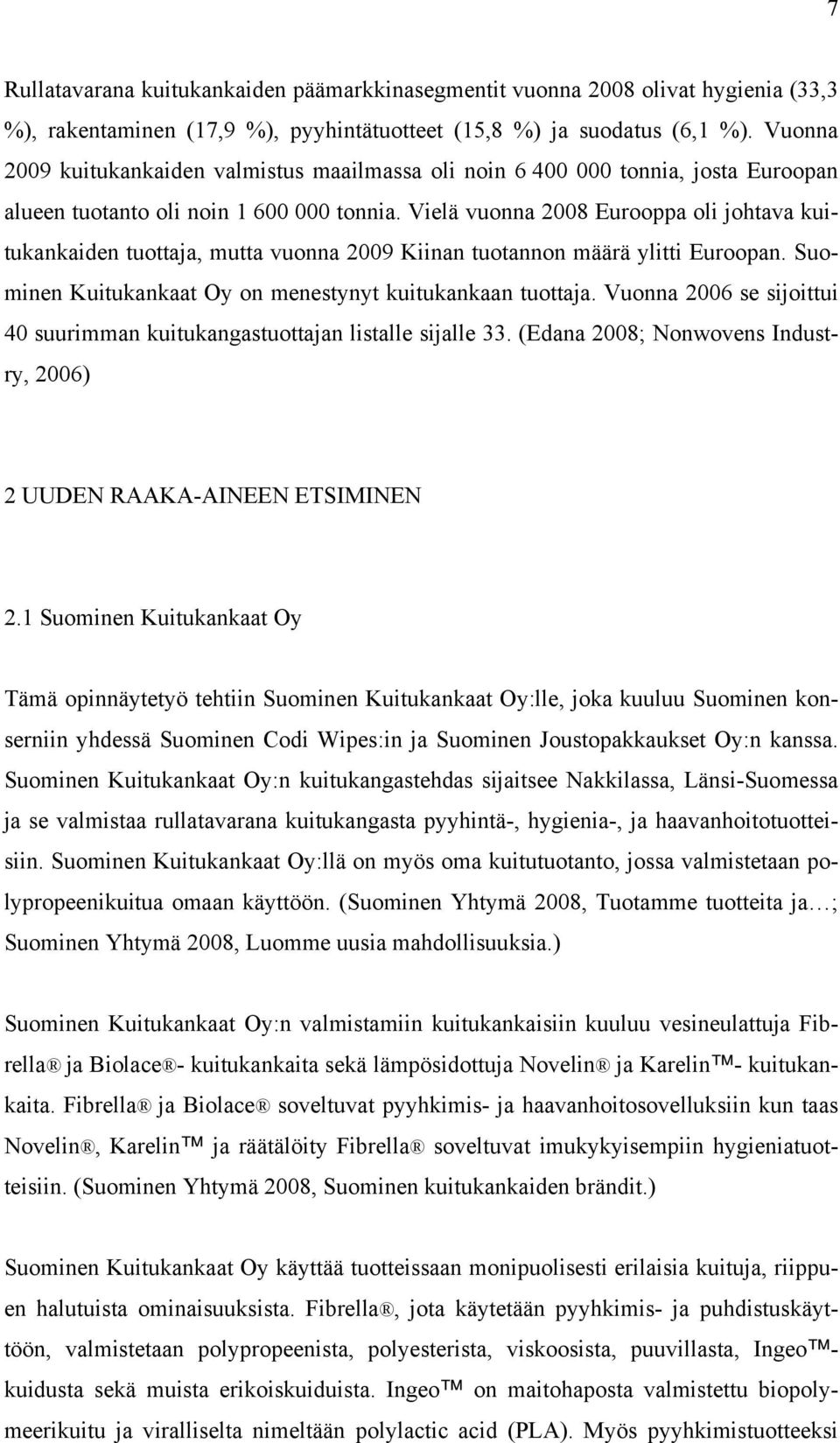 Vielä vuonna 2008 Eurooppa oli johtava kuitukankaiden tuottaja, mutta vuonna 2009 Kiinan tuotannon määrä ylitti Euroopan. Suominen Kuitukankaat Oy on menestynyt kuitukankaan tuottaja.