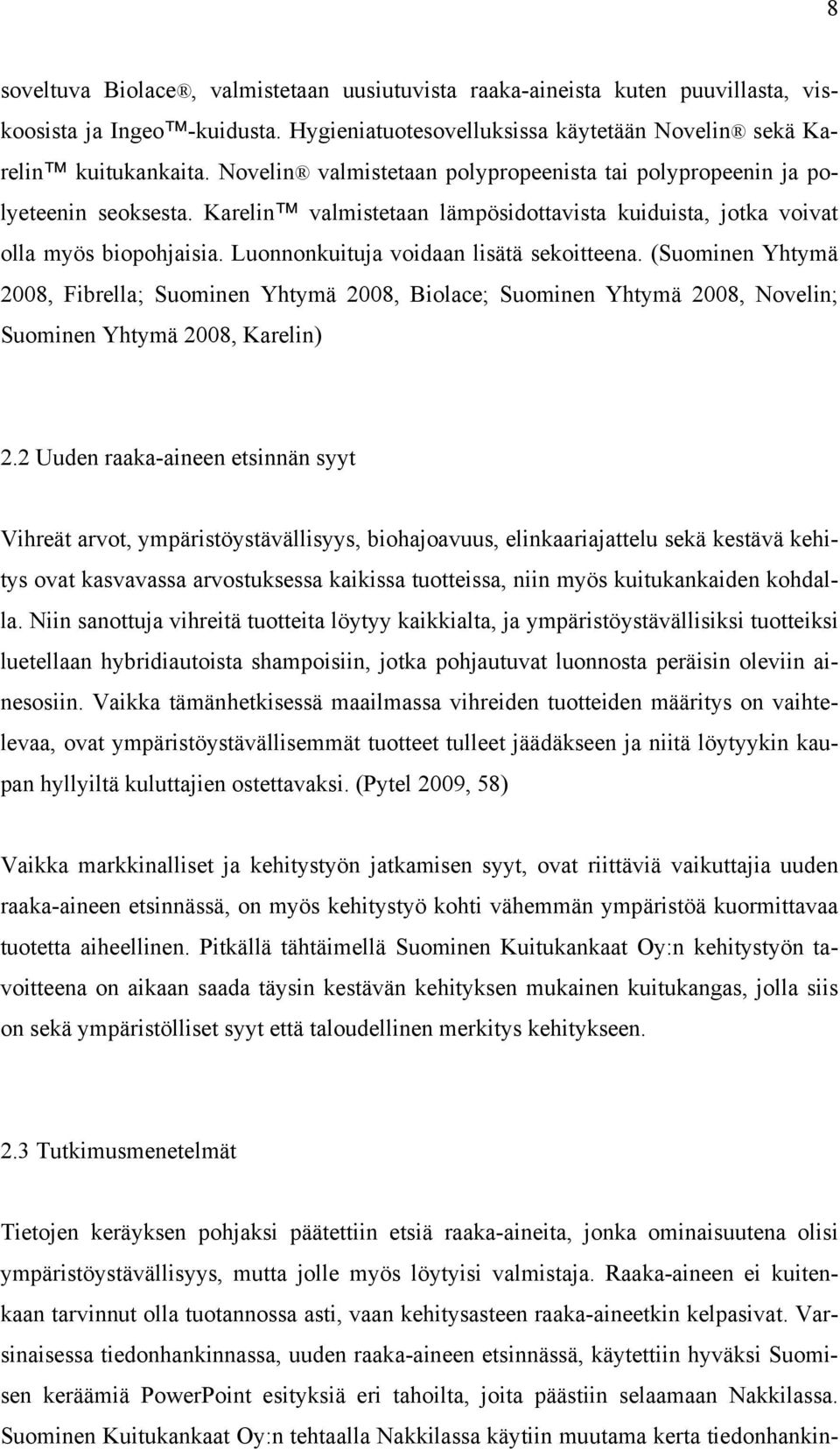 Luonnonkuituja voidaan lisätä sekoitteena. (Suominen Yhtymä 2008, Fibrella; Suominen Yhtymä 2008, Biolace; Suominen Yhtymä 2008, Novelin; Suominen Yhtymä 2008, Karelin) 2.
