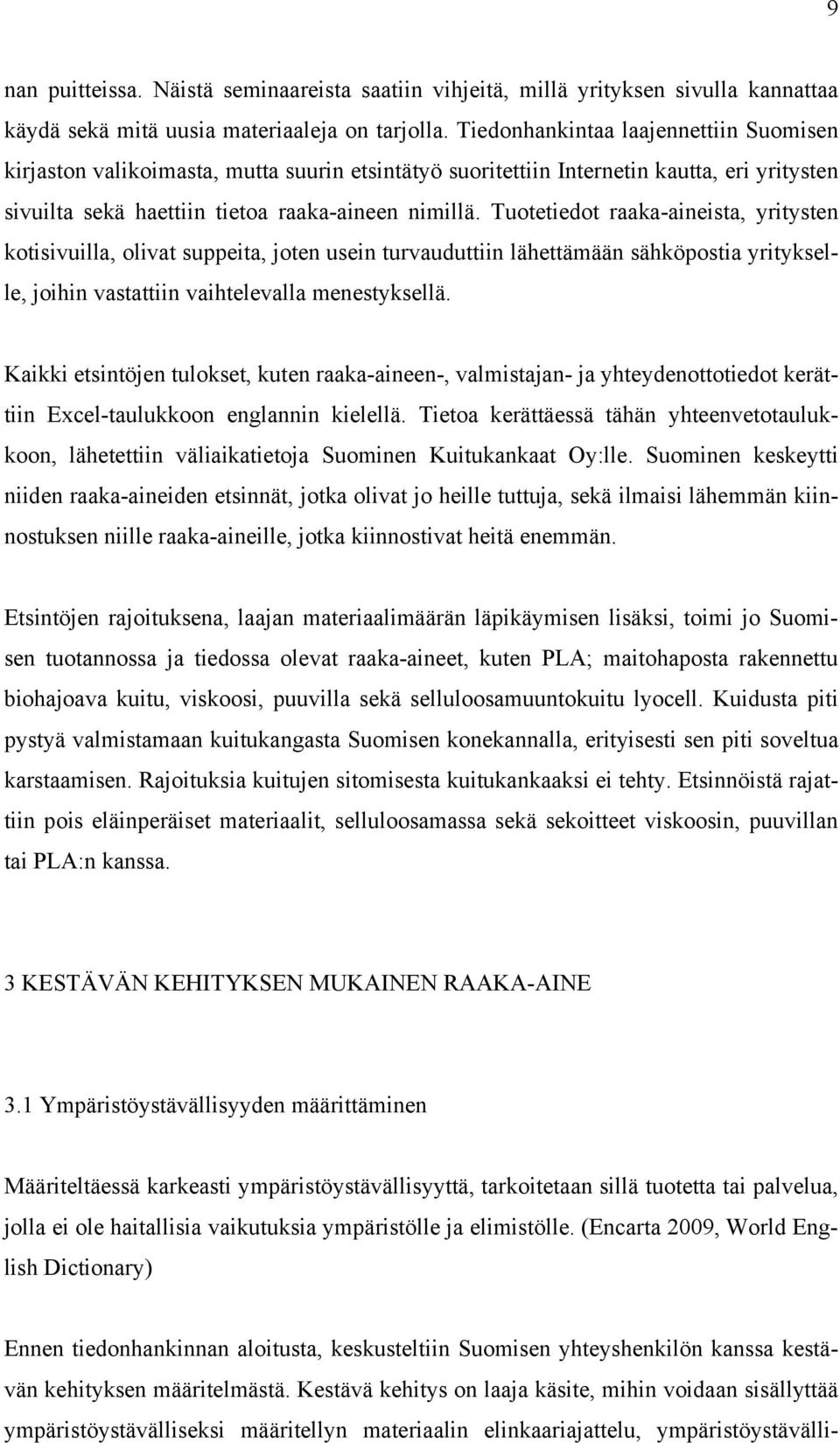 Tuotetiedot raaka-aineista, yritysten kotisivuilla, olivat suppeita, joten usein turvauduttiin lähettämään sähköpostia yritykselle, joihin vastattiin vaihtelevalla menestyksellä.
