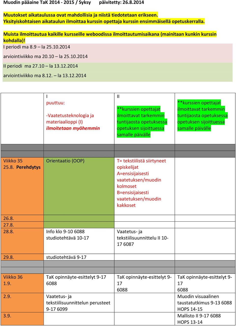 Muista ilmoittautua kaikille kursseille weboodissa ilmoittautumisaikana (mainitaan kunkin kurssin kohdalla)! I periodi ma 8.9 la 25.10.2014 arviointiviikko ma 20.10 la 25.10.2014 II periodi ma 27.