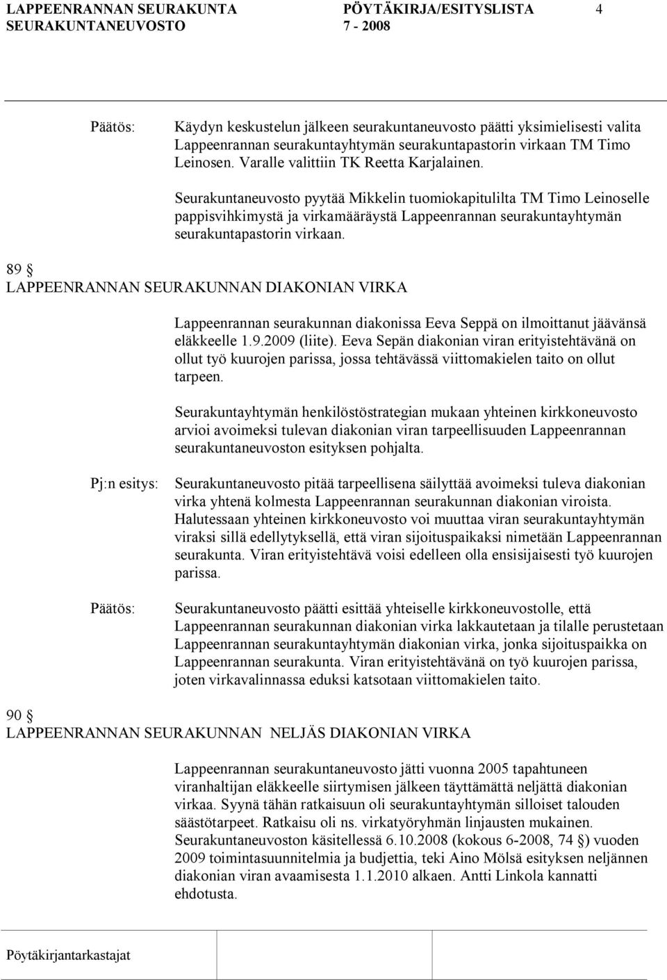 Seurakuntaneuvosto pyytää Mikkelin tuomiokapitulilta TM Timo Leinoselle pappisvihkimystä ja virkamääräystä Lappeenrannan seurakuntayhtymän seurakuntapastorin virkaan.