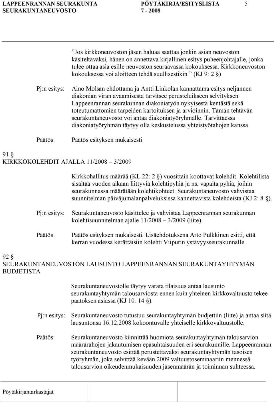 (KJ 9: 2 ) Aino Mölsän ehdottama ja Antti Linkolan kannattama esitys neljännen diakonian viran avaamisesta tarvitsee perusteluikseen selvityksen Lappeenrannan seurakunnan diakoniatyön nykyisestä