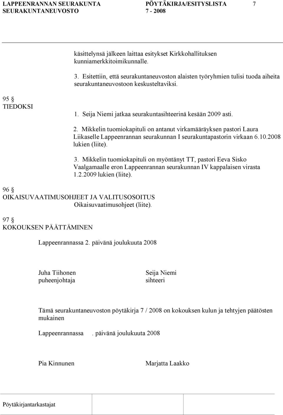 09 asti. 2. Mikkelin tuomiokapituli on antanut virkamääräyksen pastori Laura Liikaselle Lappeenrannan seurakunnan I seurakuntapastorin virkaan 6.10.2008 lukien (liite). 3.