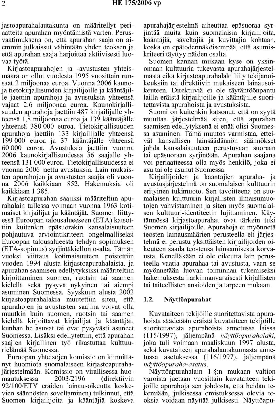 Kirjastoapurahojen ja -avustusten yhteismäärä on ollut vuodesta 1995 vuosittain runsaat 2 miljoonaa euroa.