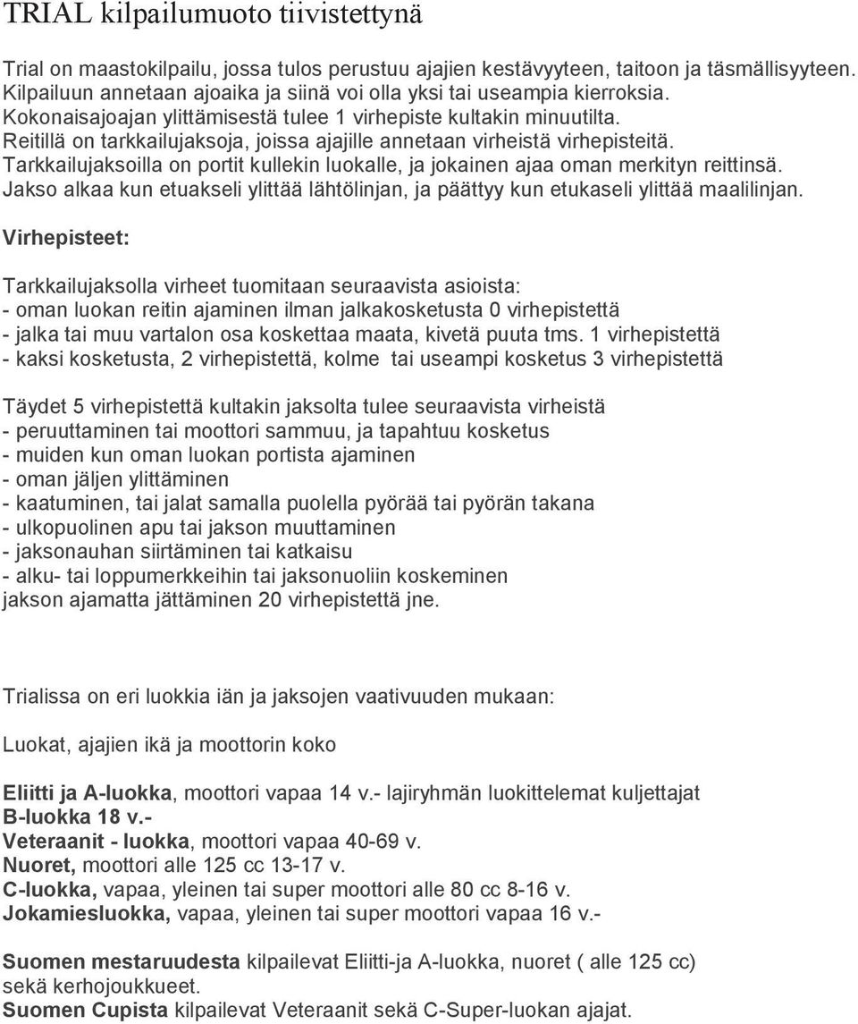 Reitillä on tarkkailujaksoja, joissa ajajille annetaan virheistä virhepisteitä. Tarkkailujaksoilla on portit kullekin luokalle, ja jokainen ajaa oman merkityn reittinsä.