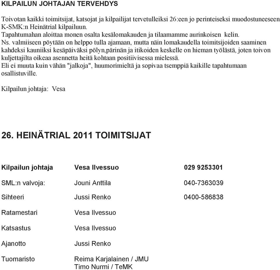 valmiiseen pöytään on helppo tulla ajamaan, mutta näin lomakaudella toimitsijoiden saaminen kahdeksi kauniiksi kesäpäiväksi pölyn,pärinän ja itikoiden keskelle on hieman työlästä, joten toivon