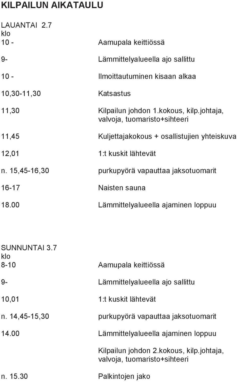 johtaja, valvoja, tuomaristo+sihteeri 11,45 Kuljettajakokous + osallistujien yhteiskuva 12,01 1:t kuskit lähtevät n.