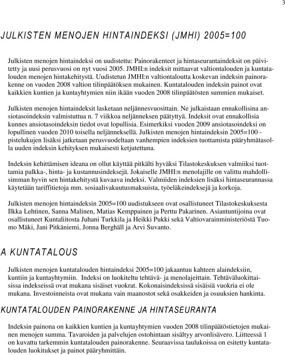 Kuntatalouden indeksin painot ovat kaikkien kuntien ja kuntayhtymien niin ikään vuoden 2008 tilinpäätösten summien mukaiset. Julkisten menojen hintaindeksit lasketaan neljännesvuosittain.
