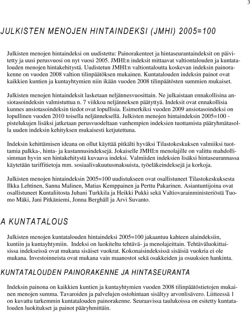 Kuntatalouden indeksin painot ovat kaikkien kuntien ja kuntayhtymien niin ikään vuoden 2008 tilinpäätösten summien mukaiset. Julkisten menojen hintaindeksit lasketaan neljännesvuosittain.