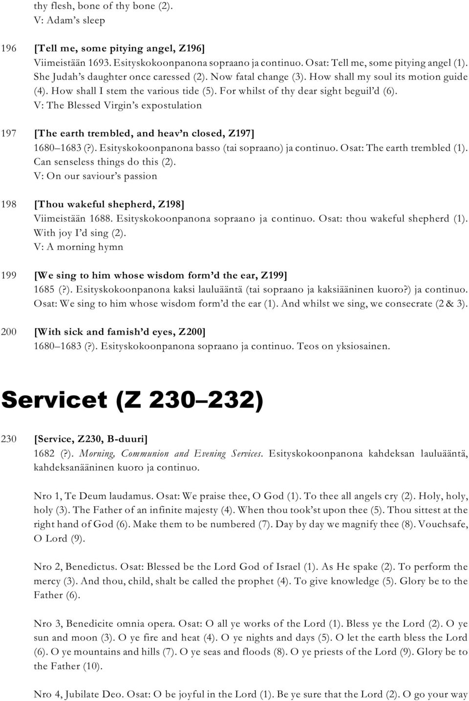 V: The Blessed Virgin s expostulation 197 [The earth trembled, and heav n closed, Z197] 1680 1683 (?). Esityskokoonpanona basso (tai sopraano) ja continuo. Osat: The earth trembled (1).